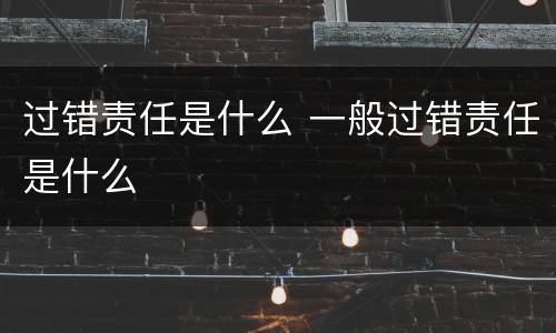 过错责任是什么 一般过错责任是什么