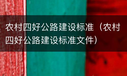 农村四好公路建设标准（农村四好公路建设标准文件）