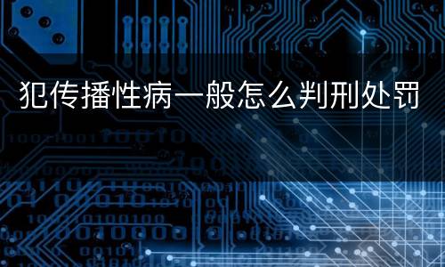 犯传播性病一般怎么判刑处罚