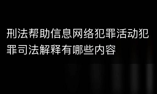 刑法帮助信息网络犯罪活动犯罪司法解释有哪些内容