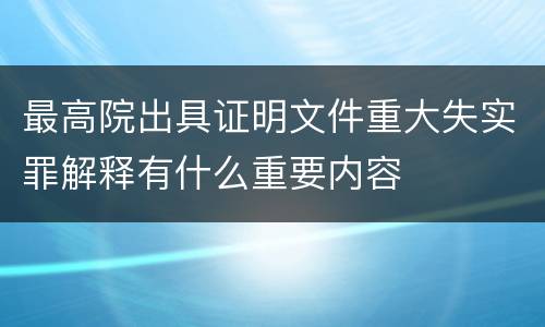 最高院出具证明文件重大失实罪解释有什么重要内容