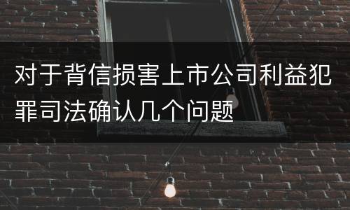 对于背信损害上市公司利益犯罪司法确认几个问题