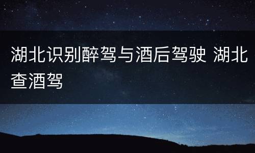 湖北识别醉驾与酒后驾驶 湖北查酒驾