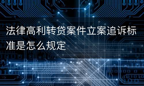 法律高利转贷案件立案追诉标准是怎么规定