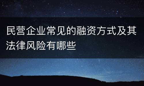 民营企业常见的融资方式及其法律风险有哪些
