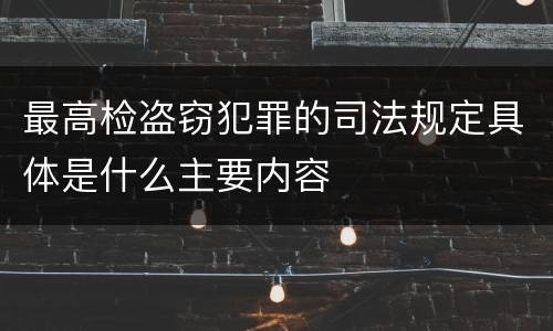 最高检盗窃犯罪的司法规定具体是什么主要内容