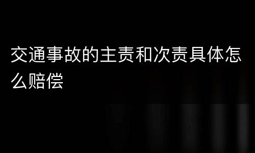 交通事故的主责和次责具体怎么赔偿