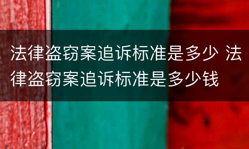 法律盗窃案追诉标准是多少 法律盗窃案追诉标准是多少钱