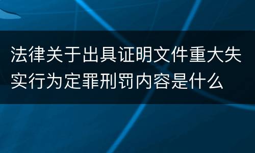 法律关于出具证明文件重大失实行为定罪刑罚内容是什么