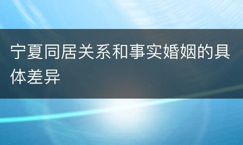 宁夏同居关系和事实婚姻的具体差异