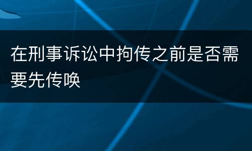 在刑事诉讼中拘传之前是否需要先传唤