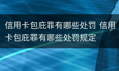 信用卡包庇罪有哪些处罚 信用卡包庇罪有哪些处罚规定