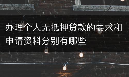 办理个人无抵押贷款的要求和申请资料分别有哪些