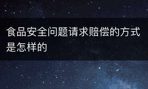 食品安全问题请求赔偿的方式是怎样的