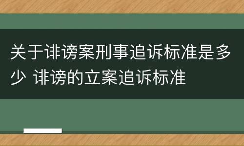 关于诽谤案刑事追诉标准是多少 诽谤的立案追诉标准