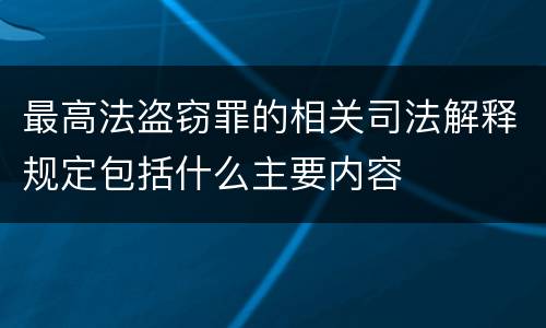 最高法盗窃罪的相关司法解释规定包括什么主要内容