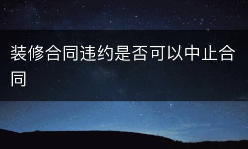装修合同违约是否可以中止合同