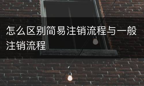 怎么区别简易注销流程与一般注销流程