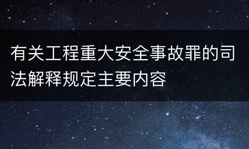 有关工程重大安全事故罪的司法解释规定主要内容