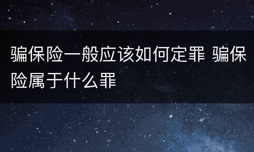 骗保险一般应该如何定罪 骗保险属于什么罪