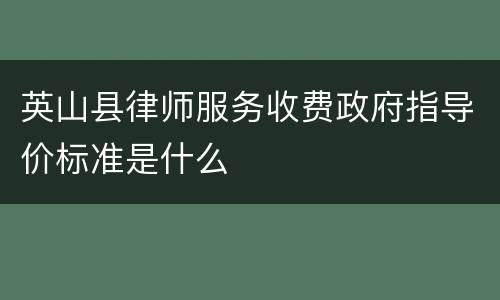 英山县律师服务收费政府指导价标准是什么