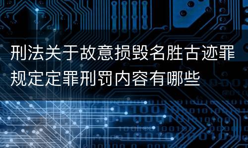 刑法关于故意损毁名胜古迹罪规定定罪刑罚内容有哪些