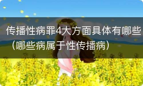 传播性病罪4大方面具体有哪些（哪些病属于性传播病）
