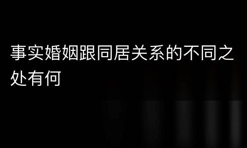 事实婚姻跟同居关系的不同之处有何