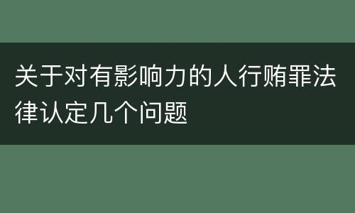 关于对有影响力的人行贿罪法律认定几个问题