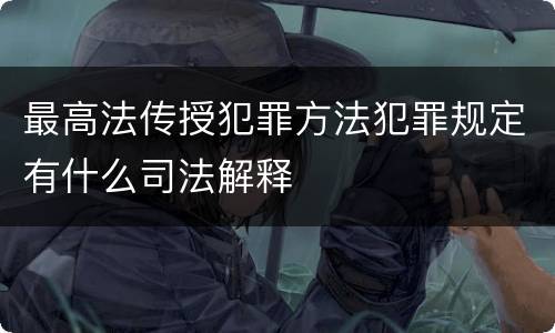 最高法传授犯罪方法犯罪规定有什么司法解释