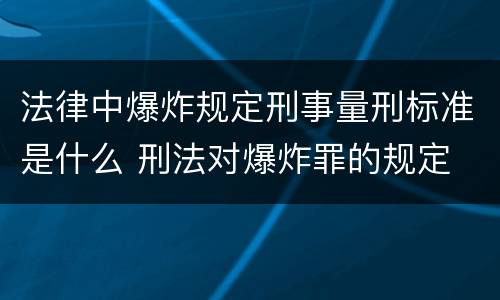 法律中爆炸规定刑事量刑标准是什么 刑法对爆炸罪的规定