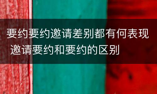 要约要约邀请差别都有何表现 邀请要约和要约的区别