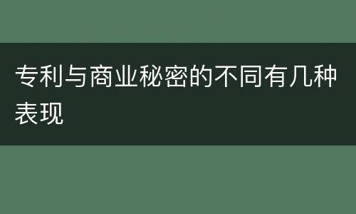 专利与商业秘密的不同有几种表现