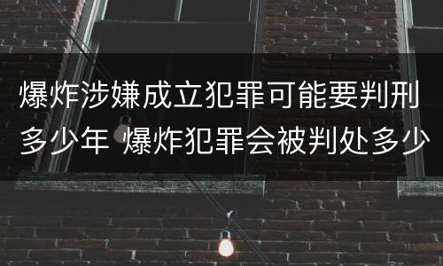爆炸涉嫌成立犯罪可能要判刑多少年 爆炸犯罪会被判处多少年