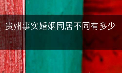 贵州事实婚姻同居不同有多少