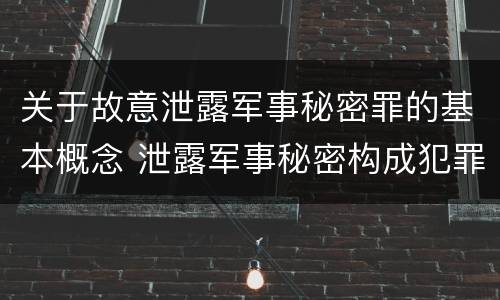 关于故意泄露军事秘密罪的基本概念 泄露军事秘密构成犯罪的