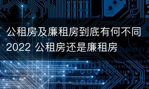 公租房及廉租房到底有何不同2022 公租房还是廉租房