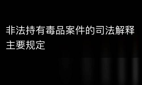 非法持有毒品案件的司法解释主要规定