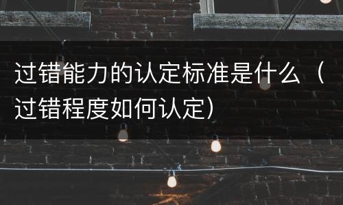 过错能力的认定标准是什么（过错程度如何认定）