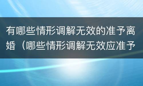 有哪些情形调解无效的准予离婚（哪些情形调解无效应准予离婚）