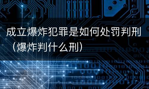 成立爆炸犯罪是如何处罚判刑（爆炸判什么刑）