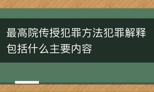 最高院传授犯罪方法犯罪解释包括什么主要内容