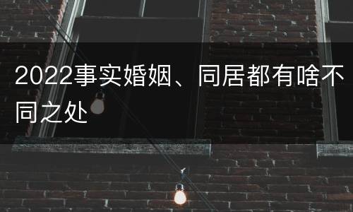 2022事实婚姻、同居都有啥不同之处