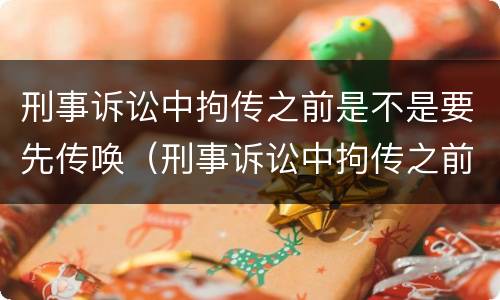 刑事诉讼中拘传之前是不是要先传唤（刑事诉讼中拘传之前是不是要先传唤对方）