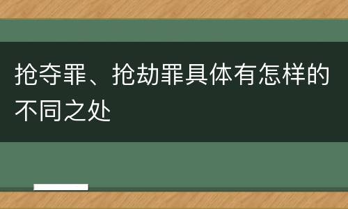抢夺罪、抢劫罪具体有怎样的不同之处