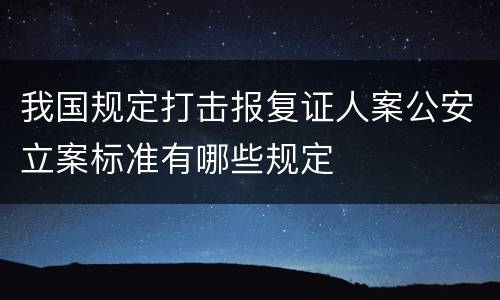 我国规定打击报复证人案公安立案标准有哪些规定