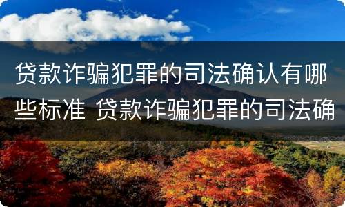 贷款诈骗犯罪的司法确认有哪些标准 贷款诈骗犯罪的司法确认有哪些标准要求