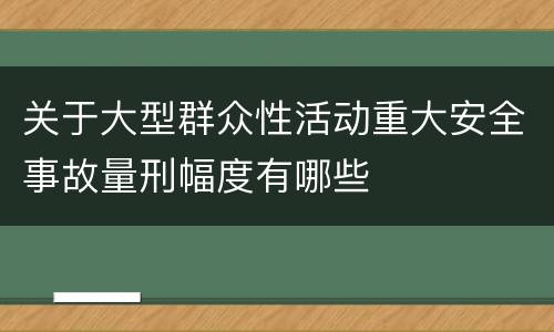 关于大型群众性活动重大安全事故量刑幅度有哪些