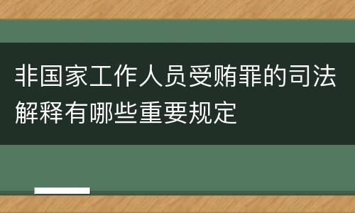 非国家工作人员受贿罪的司法解释有哪些重要规定