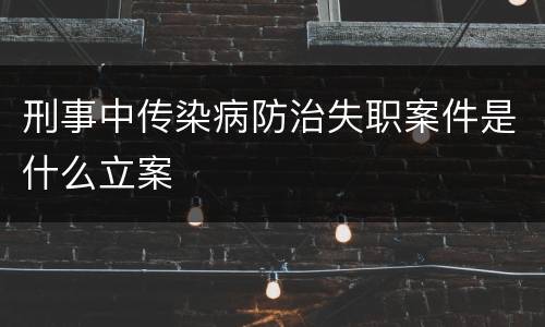 刑事中传染病防治失职案件是什么立案